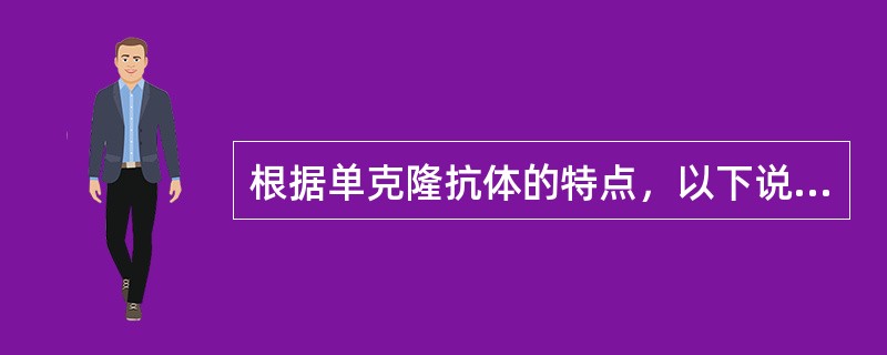 根据单克隆抗体的特点，以下说法错误的是