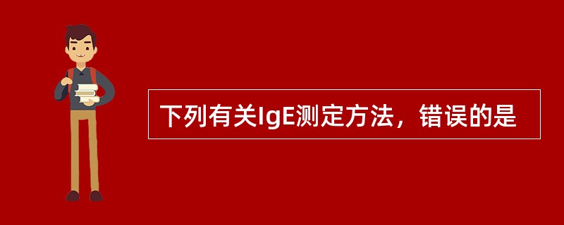 下列有关IgE测定方法，错误的是