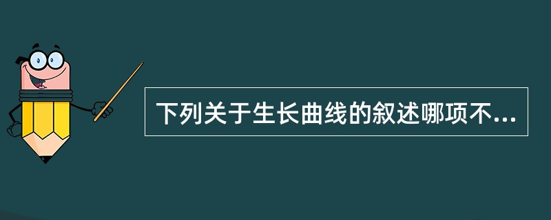 下列关于生长曲线的叙述哪项不正确（）