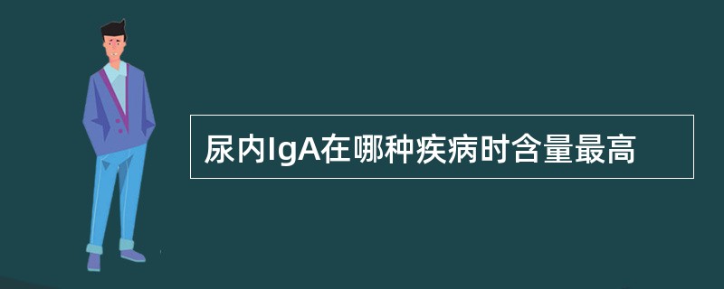 尿内IgA在哪种疾病时含量最高