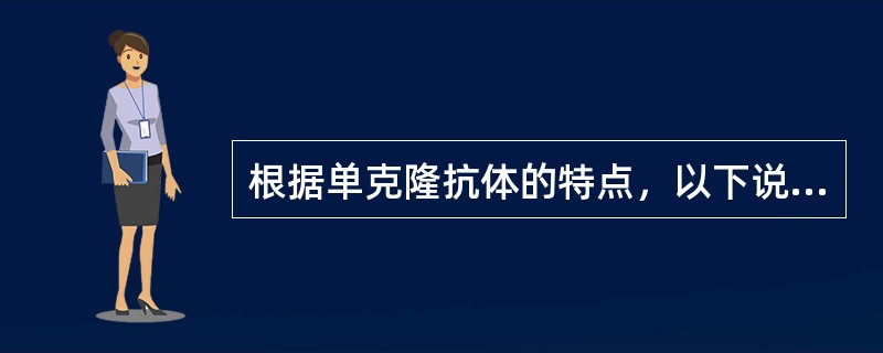 根据单克隆抗体的特点，以下说法错误的是