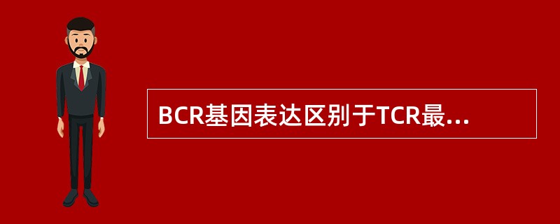 BCR基因表达区别于TCR最大的特点是（）