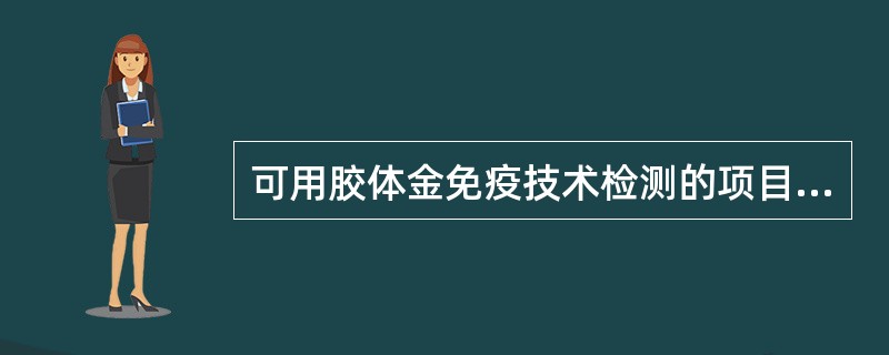 可用胶体金免疫技术检测的项目有（）