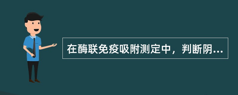 在酶联免疫吸附测定中，判断阴、阳性结果的标准是以什么为依据的（）