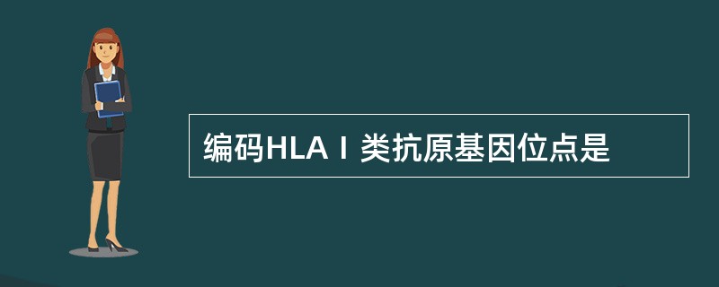 编码HLAⅠ类抗原基因位点是