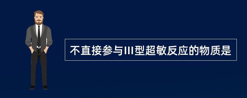 不直接参与Ⅲ型超敏反应的物质是