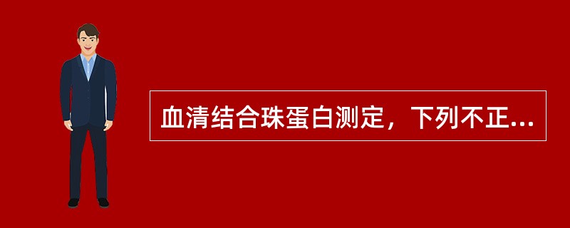 血清结合珠蛋白测定，下列不正确的是（）