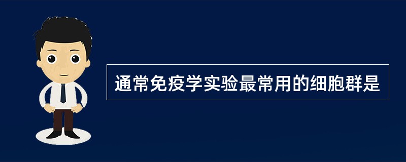 通常免疫学实验最常用的细胞群是