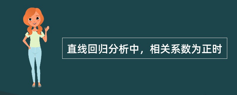 直线回归分析中，相关系数为正时