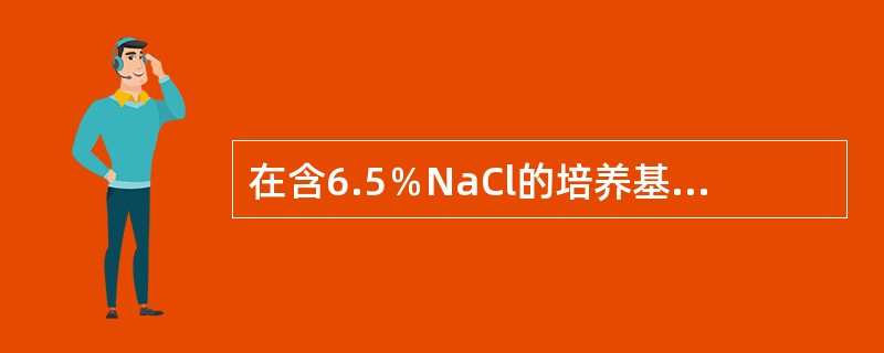 在含6.5％NaCl的培养基中能生长的细菌是