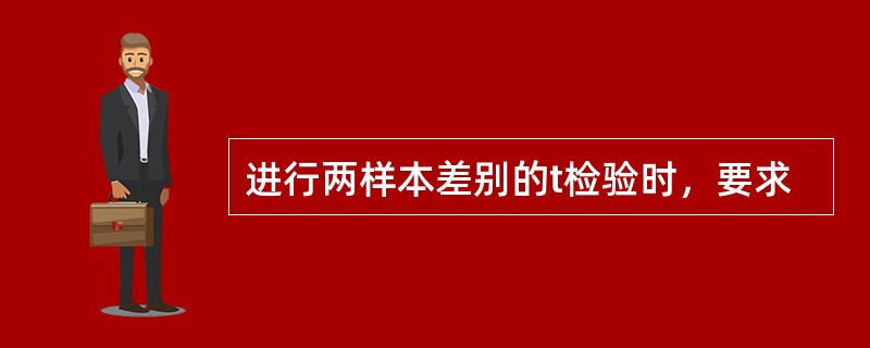 进行两样本差别的t检验时，要求