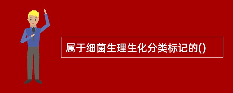 属于细菌生理生化分类标记的()