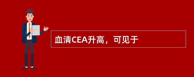 血清CEA升高，可见于