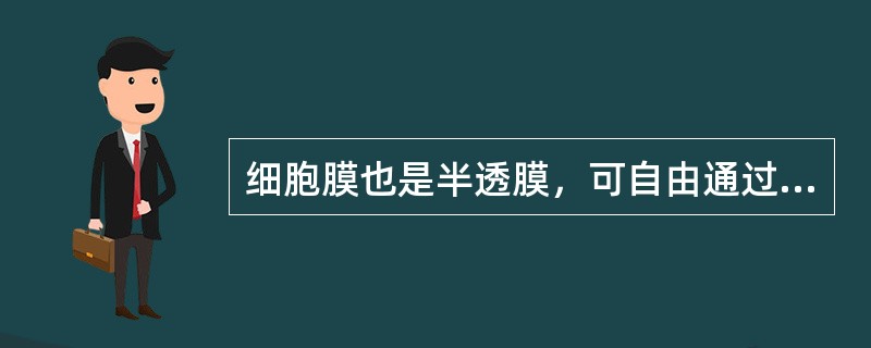 细胞膜也是半透膜，可自由通过的是