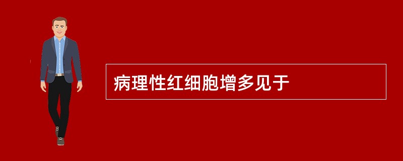 病理性红细胞增多见于