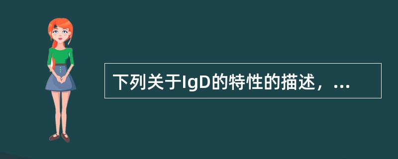 下列关于IgD的特性的描述，正确的包括()