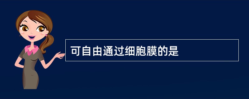 可自由通过细胞膜的是