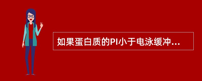 如果蛋白质的PI小于电泳缓冲液的pH