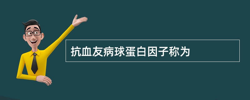 抗血友病球蛋白因子称为