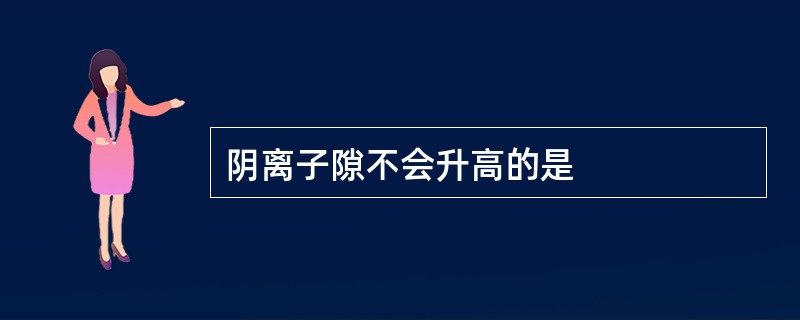 阴离子隙不会升高的是