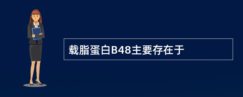 载脂蛋白B48主要存在于