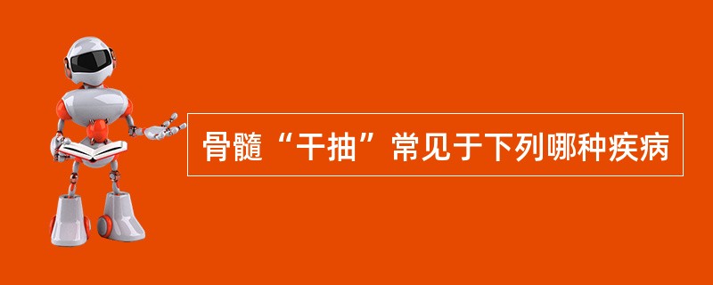 骨髓“干抽”常见于下列哪种疾病