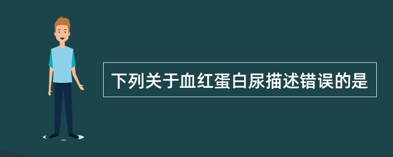 下列关于血红蛋白尿描述错误的是