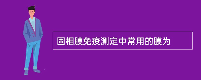 固相膜免疫测定中常用的膜为