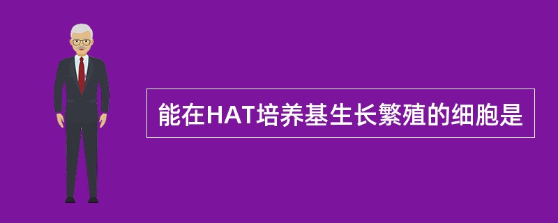 能在HAT培养基生长繁殖的细胞是