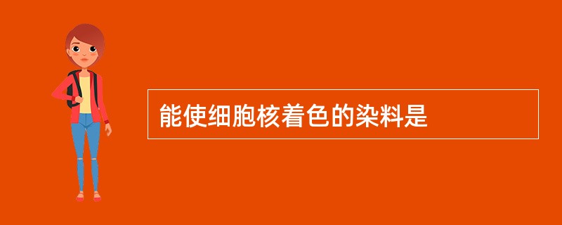 能使细胞核着色的染料是
