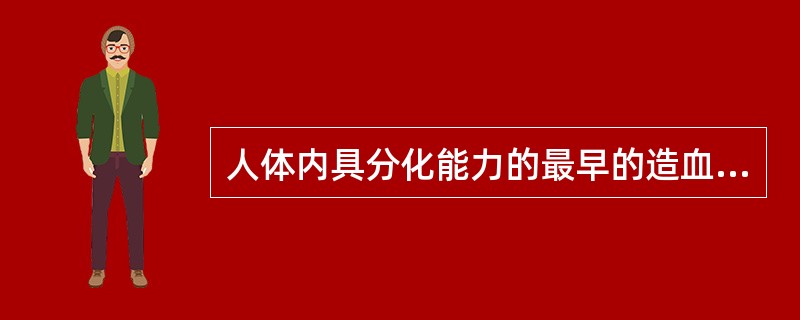 人体内具分化能力的最早的造血细胞是