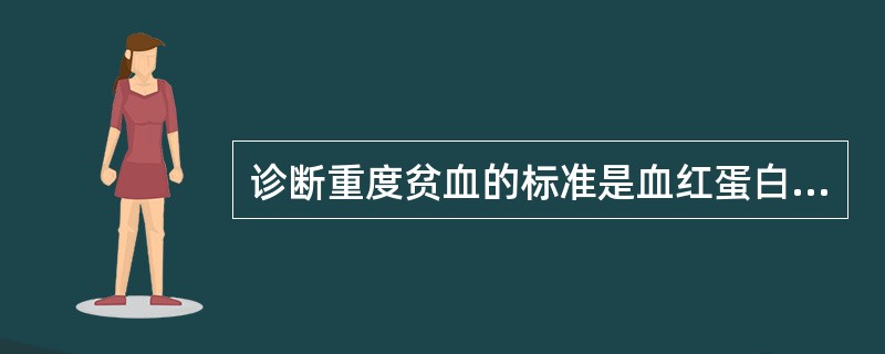 诊断重度贫血的标准是血红蛋白含量()