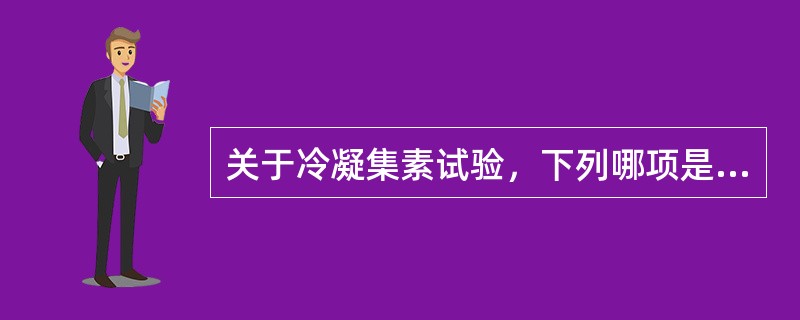 关于冷凝集素试验，下列哪项是正确的（）