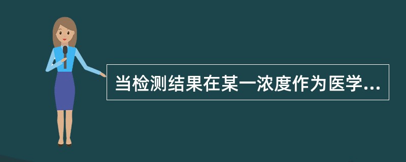 当检测结果在某一浓度作为医学解释是最关键的浓度时称这一浓度为