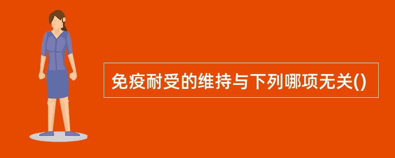 免疫耐受的维持与下列哪项无关()