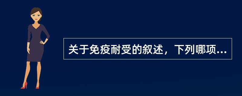 关于免疫耐受的叙述，下列哪项是正确的()