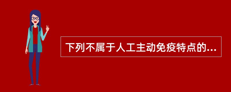 下列不属于人工主动免疫特点的是()