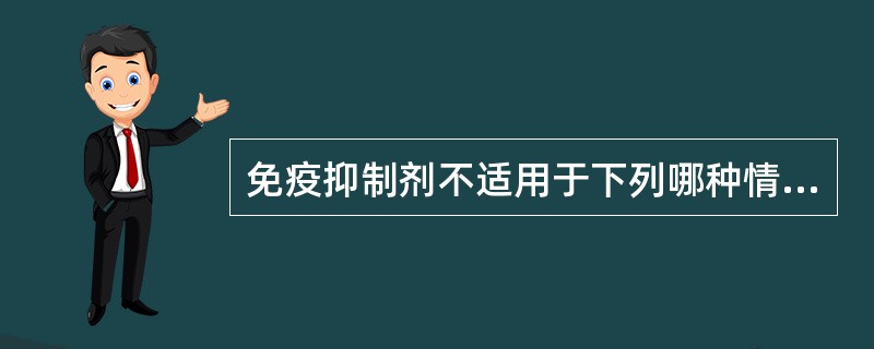 免疫抑制剂不适用于下列哪种情况()