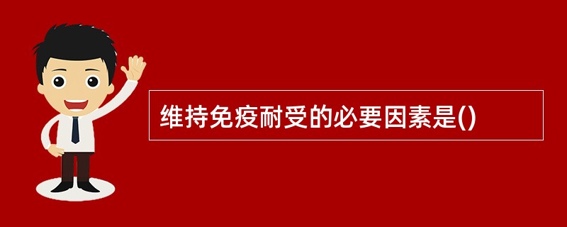 维持免疫耐受的必要因素是()