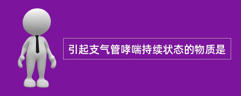 引起支气管哮喘持续状态的物质是