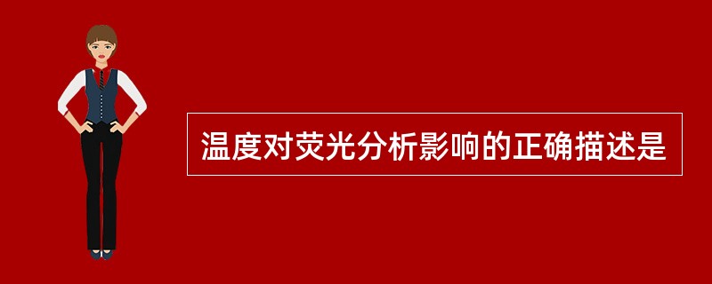 温度对荧光分析影响的正确描述是