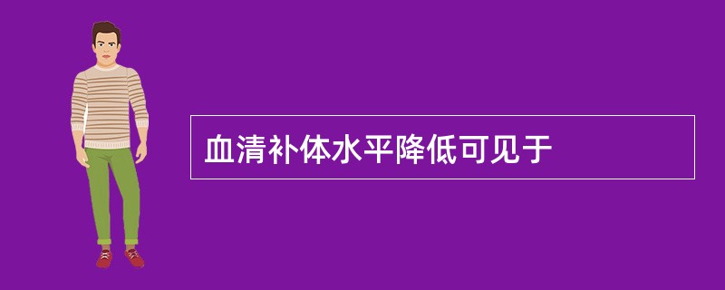 血清补体水平降低可见于