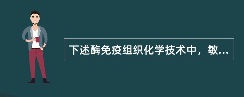 下述酶免疫组织化学技术中，敏感性最高的方法是