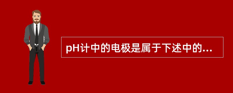 pH计中的电极是属于下述中的哪一种电极