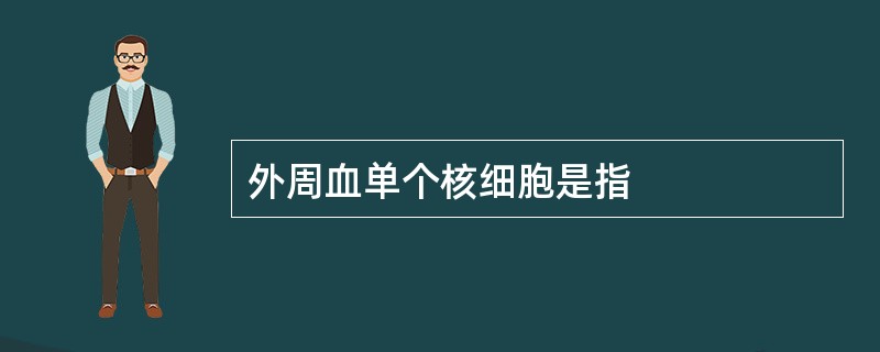 外周血单个核细胞是指