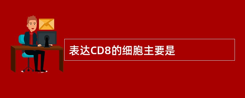 表达CD8的细胞主要是