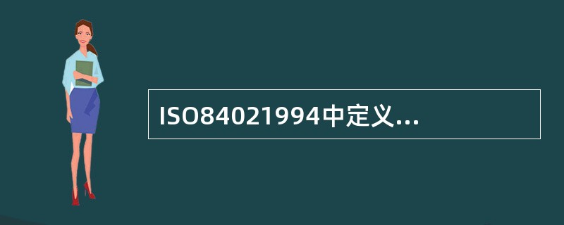 ISO84021994中定义为“为达到质量要求所采取的作业技术和活动。”的术语指的是