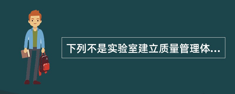 下列不是实验室建立质量管理体系的要点的是