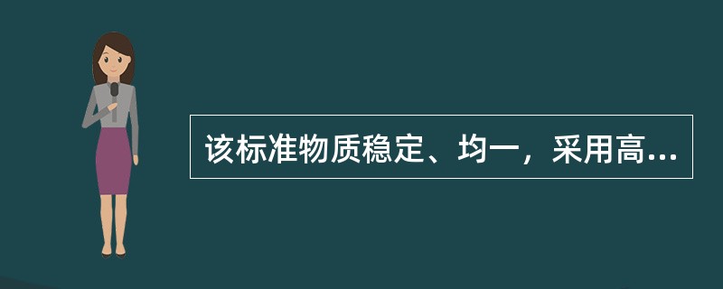 该标准物质稳定、均一，采用高度准确、可靠的若干方法定值，可用于校准决定性方法及为二级标准物质定值的为