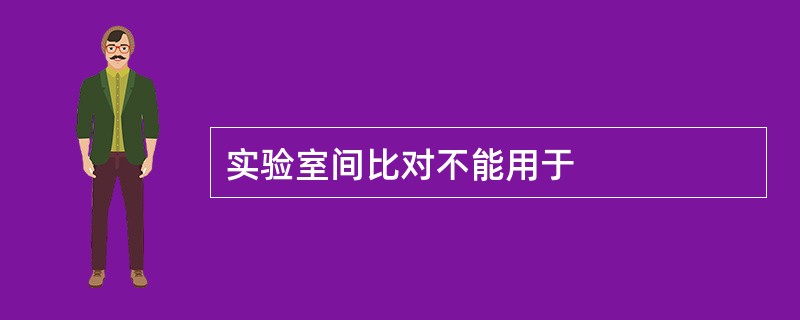 实验室间比对不能用于